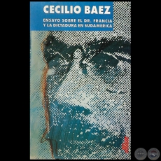 ENSAYO SOBRE EL DR. FRANCIA Y LA DICTADURA EN SUDAMRICA - Autor: CECILIO BEZ - Ao 1996